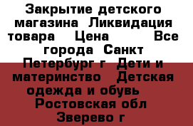 Закрытие детского магазина !Ликвидация товара  › Цена ­ 150 - Все города, Санкт-Петербург г. Дети и материнство » Детская одежда и обувь   . Ростовская обл.,Зверево г.